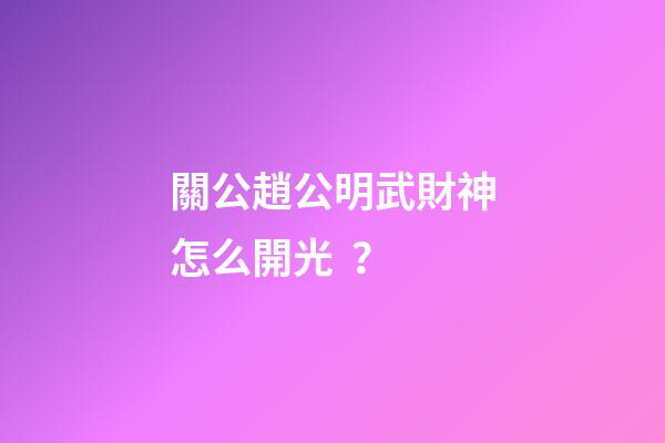 關公趙公明武財神怎么開光？